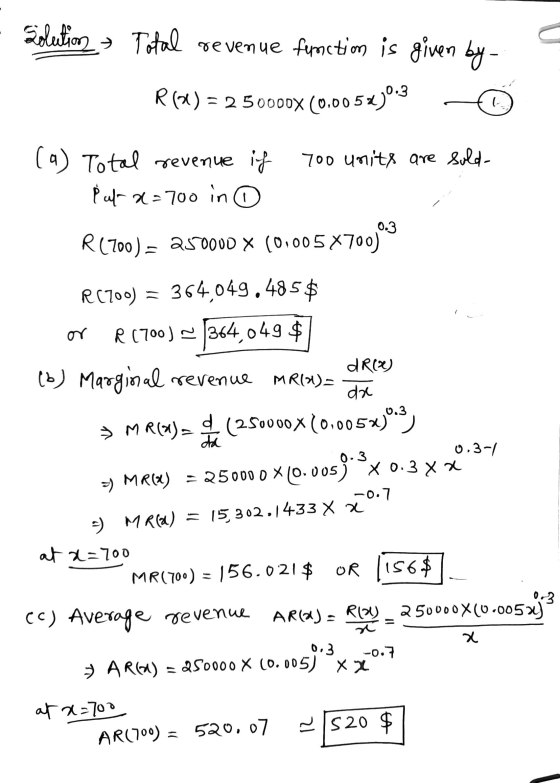 Solution Total revenue function is given by- R(X) = 2 50000X (0.005x) 0.3 l 700 unity are sold- (a) Total revenue if ľ ut a=7