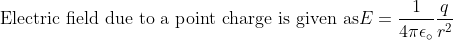 \text{Electric field due to a point charge is given as} E=\frac{1}{4\pi\epsilon_\circ}\frac{q}{r^2}