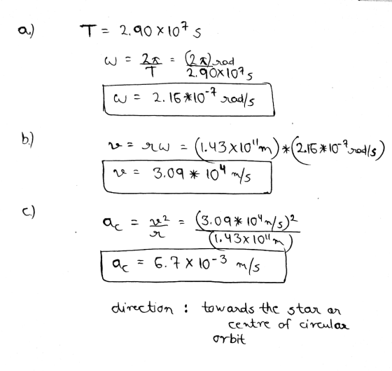 a) - T = 2.90 x 107s w = 2q = 2 de xullo as Tw= 2.16*10*% rodis rad verw = (1.43 xlom) *(216*10*xolls) nee 3.09* 104 m/s 09*