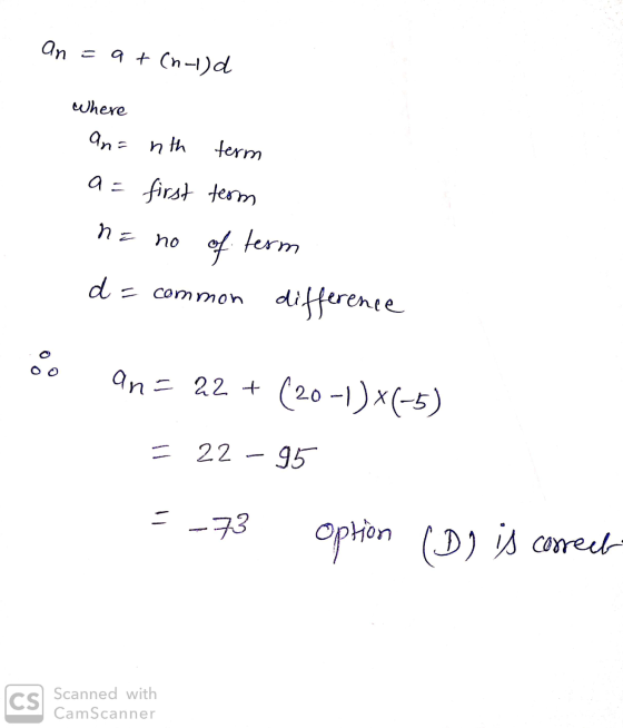 an = a + (n-1)d where an= nth term a= first term term NE no of d = common difference d an=22+ (20-1)*(-5) 22 95 = -73 option