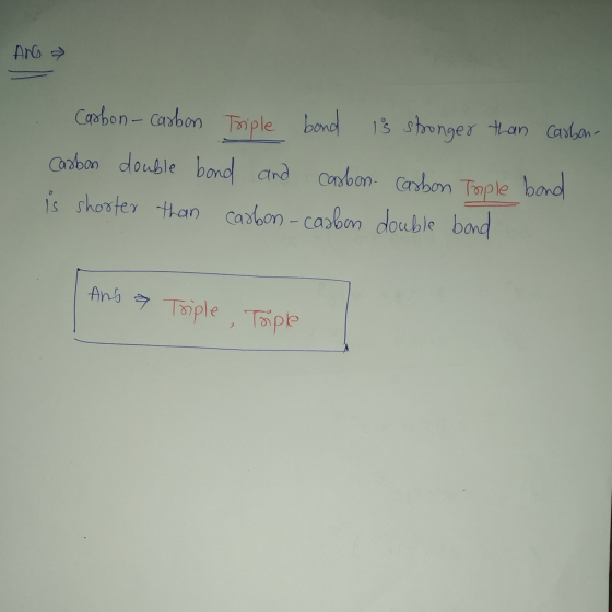 And Carbon- carbon Triple bond is stronger than carbon- Carbon double bond and carbon Carbon Tople bond is shorter than carbo