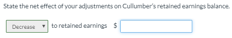 State the net effect of your adjustments on Cullumbers retained earnings balance Decrease to retained earnings $