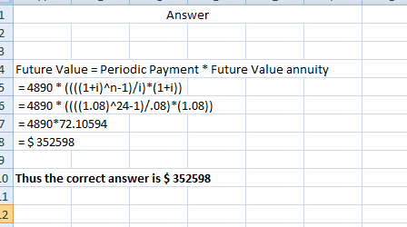 Answer NA 4 Future Value = Periodic Payment * Future Value annuity 5 = 4890 * (((1+i)^n-1)/1)*(1+i)) 5 = 4890 * ((((1.08)^24-