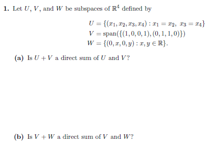 1. Let U, V, and W be subspaces of Rº defined by U = {(21,19, 13, 14): T1 = 12, 13 = ra} V = span({(1,0,0,1),(0,1,1,0)}) W =