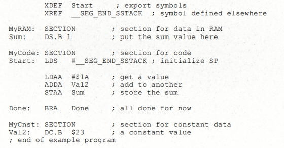 ; export symbols XDEF Start XREF SEG END SSTACK;symbol defined elsewhere MyRAM: SECTION Sum: ; section for data in RAM ; put
