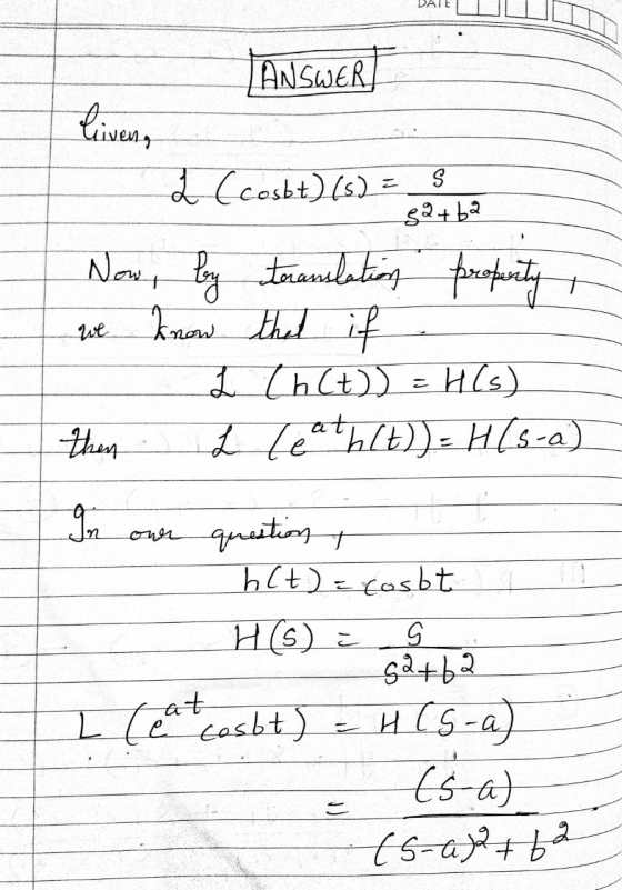 ANSWER liven S L (cosbt) (s) = gQ+ba Now, by translation property Know that if L ChCt)) = H (s) then L Leath(t)) = H (s-a) we