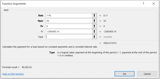 Function Arguments ? x PMT 1 1 = 0.11 = 33 Rate 11% Nper 33 Pv0 FV -2585405.14 Type = -2585405.14 1 1 = number = 9383.415372