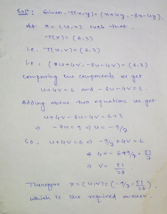 Sol Given, Tln. y) = (x+4y, -&n-44). Let x= Cu,v) such that txa (6,3) ie, Tou, v)=(6,3) je 7 (outur, -84-4v) (613) comparing