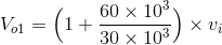 V_{o1}=\Big( 1 + \frac{60\times 10^3}{30\times 10^3} \Big)\times v_i