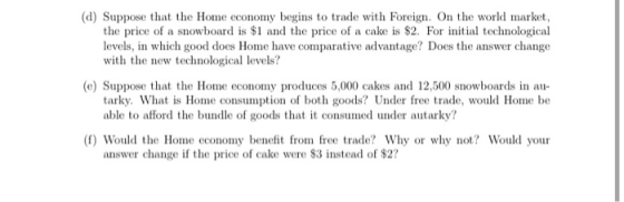 (d) Suppose that the Home economy begins to trade with Foreign. On the world market, the price of a snowboard is $1 and the p