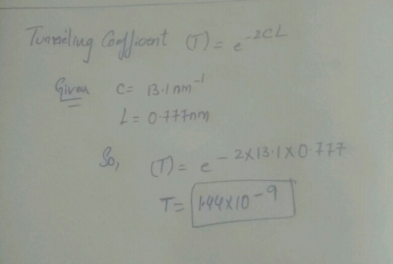 Tunneling Coofficent (T) = 6 - 204 Given c= 13.10m L = 0.7710m So, Tae- 2x13.180.777 T= (144x10-9