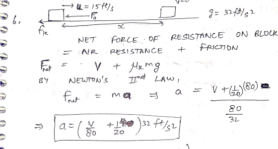u = 15ft/s -Fa J = 32 ft/s2 2 ܘܢ fie NET FORCE OF RESISTANCE ON BLOCK RESISTANCE f FRICTION = AIR = Thet V + Mk mg Ind LAW, B