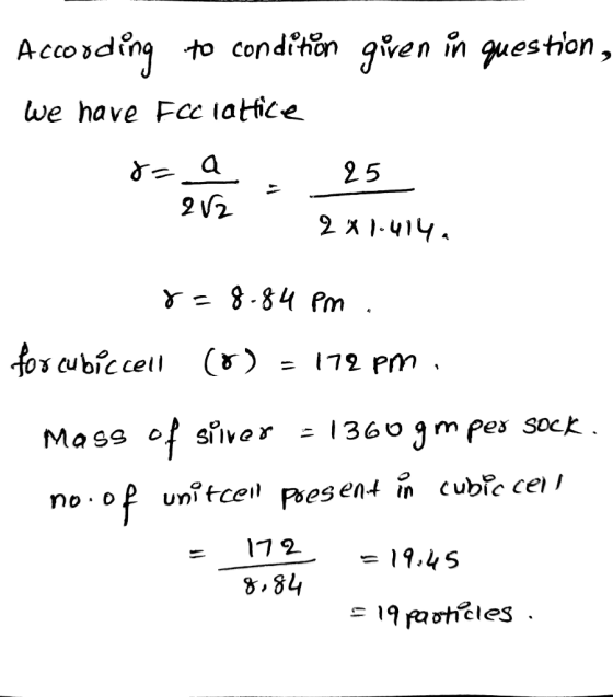 Accosding given in question to conditon we have Fcc tatfice 25 2 1-41 8-84 Pm . fos cubic cel (*) - 172 Pm . of siver -1360 g