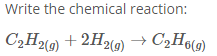 Write the chemical reaction: C2H2(g) + 2H2(g) + C2H6(9)