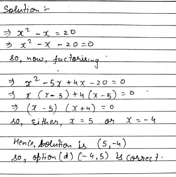 solution x² - x=20 » x² - x - 2020 so, now, factorising 2 a 2 o -5.7 +420 -20 - 0 x (xas) tu (x-5) la-5) (x+4)=0 so, Either,