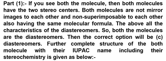 Part (1):- If you see both the molecule, then both molecules have the two stereo centers. Both molecules are not mirror image
