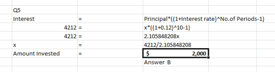 Q5 Principal*((1+Interest rate)^No.of Periods-1) Interest 4212 = x*(1+0.12)^10-1) 4212= 2.105848208x 4212/2.105848208 X Amoun