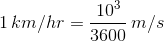 1\,km/hr=\frac{10^3}{3600}\,m/s