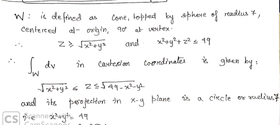 W : is defined as cone, topped by sphere of readius 7, centereeel al- origin, 900 at vertex: z> Szc2+y? anel x2+y2+z2 = 99 l
