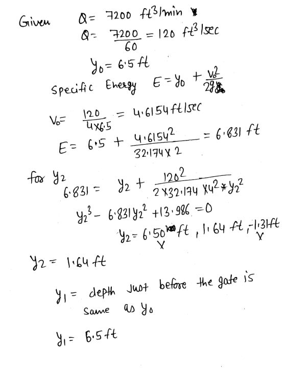 Given Q= 7200 ft3/min Q- 7200 = 120 ft/sec 09 = 75189.9 = yo = 6.5 ft specific Energy E=yot Vo- 120 = 4.6154 ft/sec 4X6.5 E =