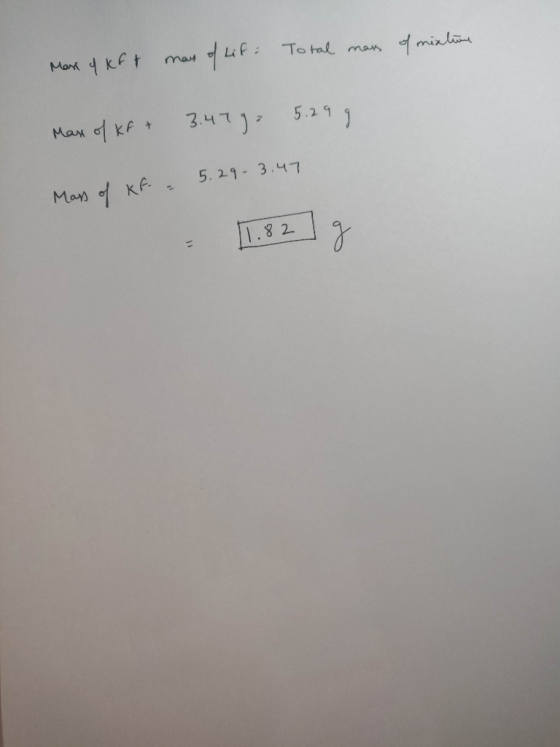 may of lif: Total Mare & kft mass of mixture Max of kf * 3.4792 5.29 g Mass of Kf = 5.29 3.47