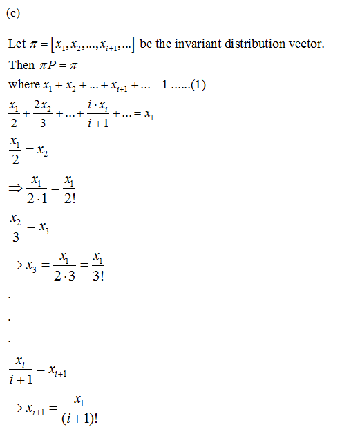 Let i = 1 x,x2,...,.X-1.... be the invariant distribution vector. Then AP=1 where x1 + x2 + ... +X-1 +...=1 ......(1) Haloſ m