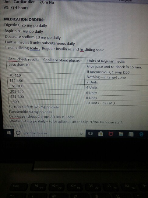 Diet Cardiac diet VS: Q 4 hours 2Gm Na MEDICATION ORDERS Digoxin 0.25 mg po daily Aspirin 81 mg po daily Docusate sodium 10 m