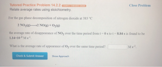 Close Problem Tutored Practice Problem 14.2.2 COUNTS Relate average rates using stoichiometry. For the gas phase decompositio