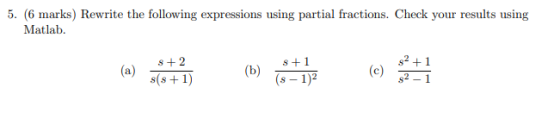 5. (6 marks) Rewrite the following expressions using partial fractions. Check your results using Matlab. 3 +2 3+ 1 $2+1 (a) 3