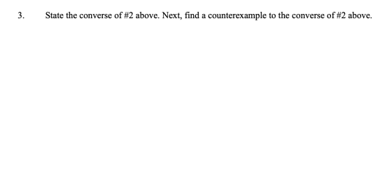 3. State the converse of #2 above. Next, find a counterexample to the converse of #2 above.