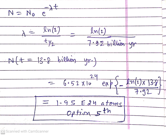 -ht N = No e As ln (2) ty = ln (2) 7.92 billion yr Nft = 13-8 billion yr.) 24 6:52x lo exp{- kutuk 137 In(2x 13.8 7.92 = 1-95