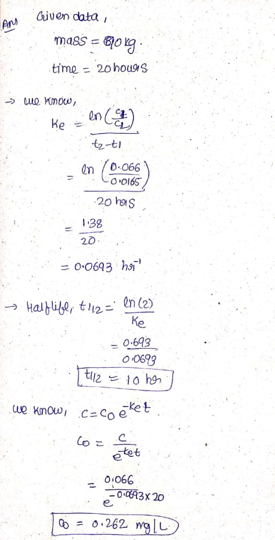 AN) Given data, mass = Q0kg time = 20 hours → the know, e = ln (C) tz-ti en / 0.066 = Co.0165 20 has = 1.38 20 = 0.0693 h27?