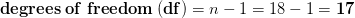 degrees of freedom df) = n-1 = 18 – 1 = 17