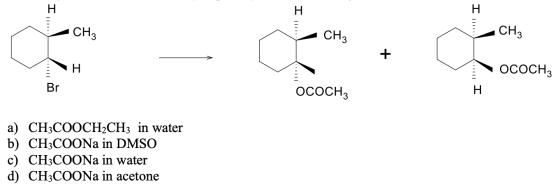 T I 1111 CH ... CH3 H OCOCH Br OCOCH a) CH3COOCH2CH3 in water b) CH3COONa in DMSO c) CH3COONa in water d) CH3COONa in acetone