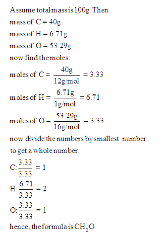 Assume total massis 100g.Then mass of C 40g mass of H 6.71g mass of O 53.29g now findthemoles moles of C- 40s moles of H mole
