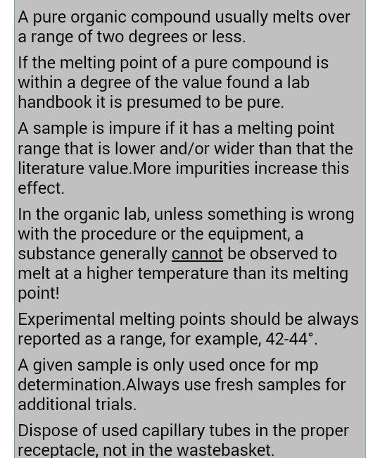 A pure organic compound usually melts over a range of two degrees or less. If the melting point of a pure compound is within