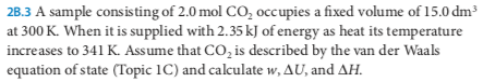 28.3 A sample consisting of 2.0 mol CO, occupies a fixed volume of 15.0 dm at 300 K. When it is supplied with 2.35 kJ of ener
