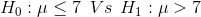 Ho :μ<7 Vs H, :μ>7