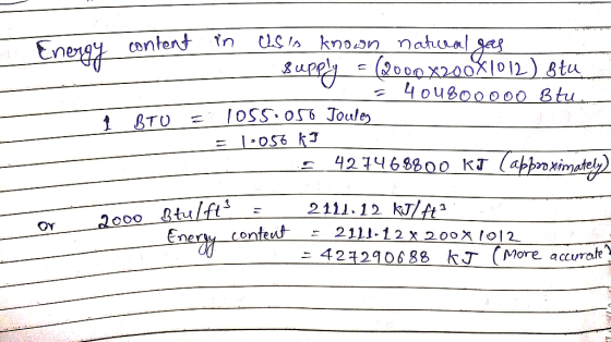 content - in Us is known natural gas Supply - (2000x200x1012) stu =404800000 B tu. 1055.050 Joules = 1.058 k I 427468800 kJ (