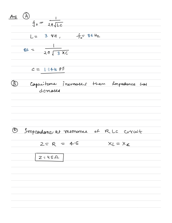 Ang A ܒܒ fo 20/2c L = 3 UH, fo= 86 Hz 86 = 29 [ 3XC c = 1:1416 PF B Capacitame increases then dercased impedance has o Impead