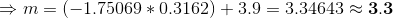 \Rightarrow m=(-1.75069*0.3162)+3.9=3.34643\approx\mathbf{3.3}