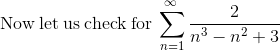 \mathrm{Now \:let \:us \:check \:for \:}\sum _{n=1}^{\infty \:}\frac{2}{n^3-n^2+3}