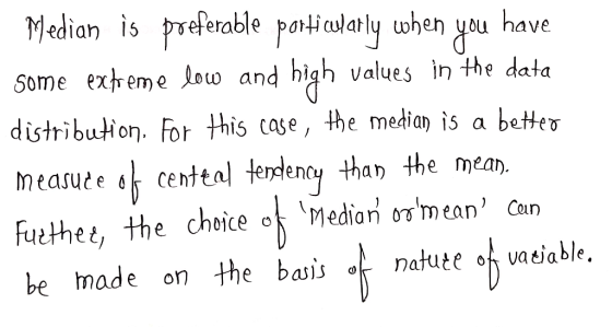Median is preferable paticulaty when you have Values in the data Some exfreme Jow and distribution. For this case, the median
