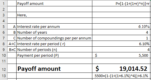 Payoff amount Here, 4 6.10% 4. 1 5 AInterest rate per annum 8 A+CInterest rate per period (r) 9 BxC Number of periods (n) 4 5,500 12 Payoff amount 19,014.52 5500x( 1-(141+6.1%) Λ4):6.1% 13