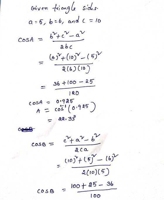 COSA = Given triangle sides a = 5, 6=6, and c=10 6 tea abc (65%+ (1097_(5) 216) (10) 36 +100 – 25 19 120 0.925 COSA - A = cos