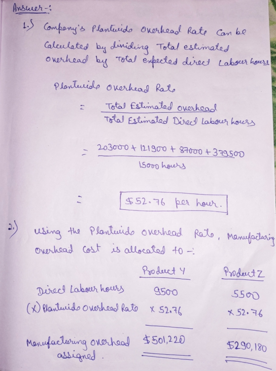 Answer: 1.) companys Planturide overhead Rate can be Calculated by dividing Total estimated Overhead by Total espected direc