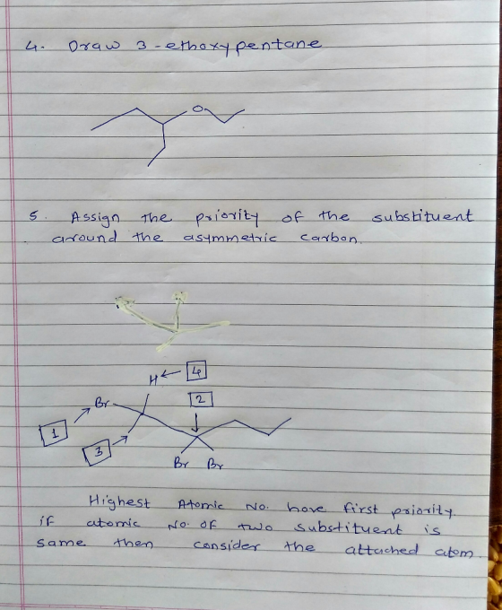 4. Draw 3-ethoxy pentane 5. Assign the priority of the substituent around the asymmetric Carbon , Br Br Br - Highest if atomi
