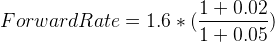 \large Forward Rate = 1.6 * (\frac{1+0.02}{1+ 0.05 })