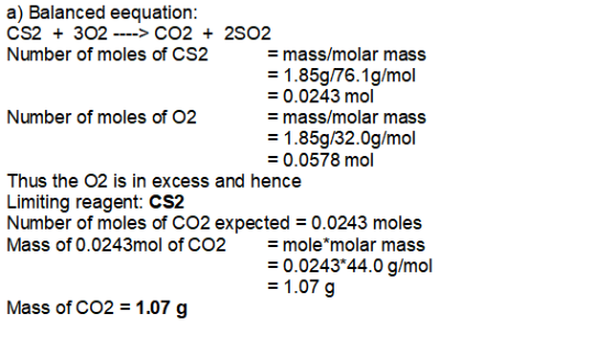 a) Balanced eequation: CS2 302 > CO2 + 2SO2 Number of moles of CS2 mass/molar mass = 1.85g/76.1g/mol =0.0243 mol Number of mo