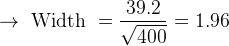 → Width = 39.2 400 = 1.96